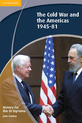 History for the IB Diploma: The Cold War and the Americas 1945&ndash;1981 - John Stanley