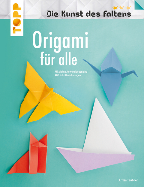 Origami f&uuml;r alle (Die Kunst des Faltens) - Armin T&auml;ubner