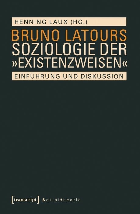 Bruno Latours Soziologie der &raquo;Existenzweisen&laquo; - 