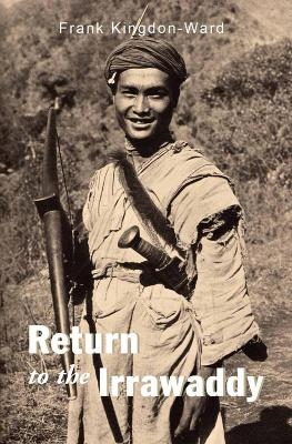 Return To The Irrawaddy - Frank Kingdon-Ward