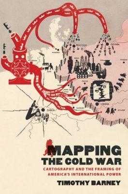 Mapping the Cold War - Timothy Barney