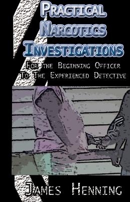 Practical Narcotics Investigations - James Henning