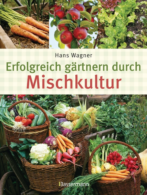 Erfolgreich g&auml;rtnern durch Mischkultur - Hans Wagner