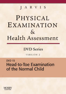Physical Examination and Health Assessment DVD Series: DVD 15: Head-To-Toe Examination of the Child, Version 2