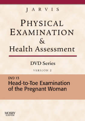 Physical Examination and Health Assessment DVD Series: DVD 13: Head-To-Toe Examination of the Pregnant Woman, Version 2