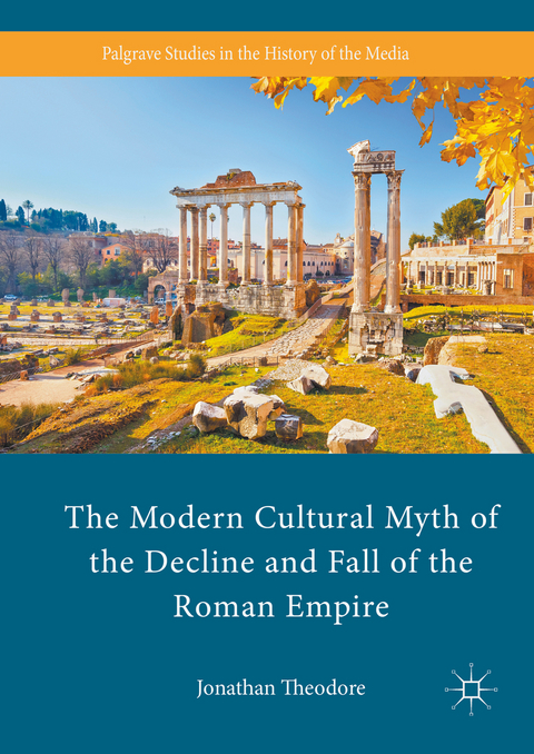 The Modern Cultural Myth of the Decline and Fall of the Roman Empire - Jonathan Theodore