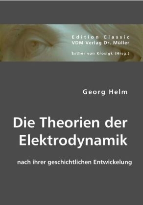 Die Theorien der Elektrodynamik nach ihrer geschichtlichen Entwickelung - Georg Helm