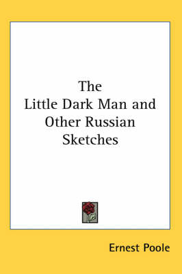 The Little Dark Man and Other Russian Sketches - Ernest Poole