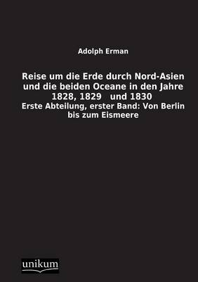Reise um die Erde durch Nord-Asien und die beiden Oceane in den Jahre 1828, 1829 und 1830, Erste Abteilung. Bd.1 - Adolf Erman