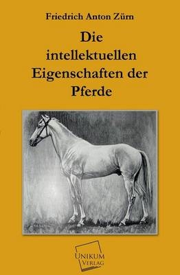 Die intellektuellen Eigenschaften der Pferde - Friedrich A. Z&uuml;rn