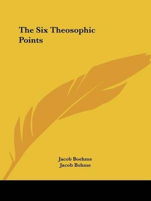 The Six Theosophic Points - Jacob Boehme, Jacob Bohme