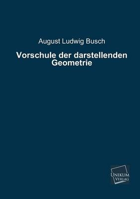 Vorschule der darstellenden Geometrie - August L. Busch