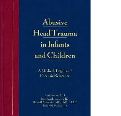 Abusive Head Trauma in Infants and Children - Lori Frasier, Kay Rauth-Farley, Randell Alexander, Robert Parrish