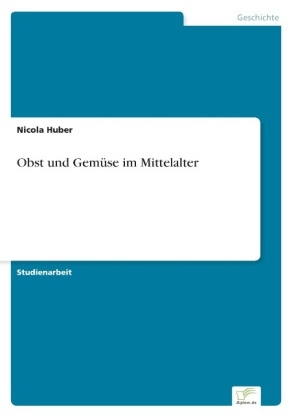 Obst und Gem&Atilde;&frac14;se im Mittelalter - Nicola Huber