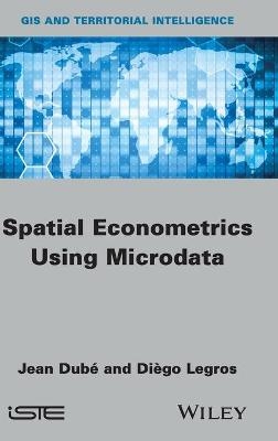 Spatial Econometrics using Microdata - Jean Dub&eacute;, Di&egrave;go Legros