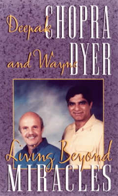 Living Beyond Miracles - Dr. Wayne W. Dyer, Deepak Chopra