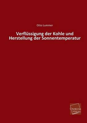 Verfl&uuml;ssigung der Kohle und Herstellung der Sonnentemperatur - Otto Lummer