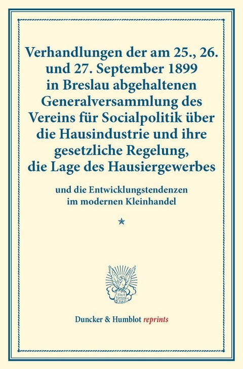 Verhandlungen der am 25., 26. und 27. September 1899 in Breslau abgehaltenen Generalversammlung des Vereins f&uuml;r Socialpolitik &uuml;ber die Hausindustrie und ihre gesetzliche Regelung, die Lage des Hausiergewerbes - 