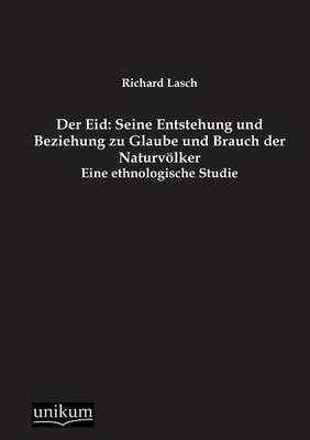 Der Eid: Seine Entstehung und Beziehung zu Glaube und Brauch der Naturv&ouml;lker - Richard Lasch