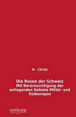 Die Rosen der Schweiz - H. Christ