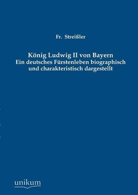 K&ouml;nig Ludwig II von Bayern - Fr. Strei&szlig;ler