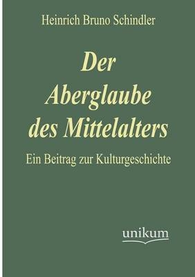 Der Aberglaube des Mittelalters - Heinrich Br. Schindler