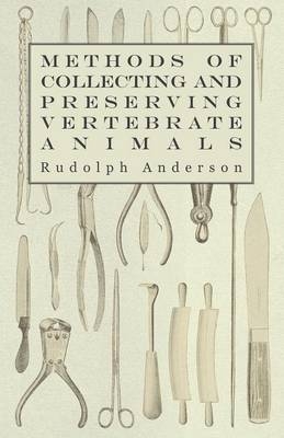 Methods Of Collecting And Preserving Vertebrate Animals - Rudolph Anderson