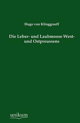 Die Leber- und Laubmoose West- und Ostpreussens - Hugo Von Klinggraeff