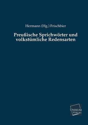 Preu&szlig;ische Sprichw&ouml;rter und volkst&uuml;mliche Redensarten - 