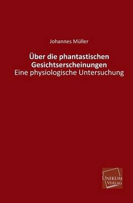 &Uuml;ber die phantastischen Gesichtserscheinungen - Johannes M&uuml;ller