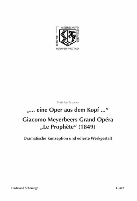 "... eine Oper aus dem Kopf ...". Giacomo Meyerbeers Grand Op&eacute;ra "Le Proph&egrave;te" (1849) - Matthias Brzoska