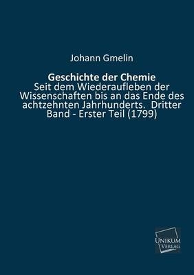 Geschichte der Chemie seit dem Wiederaufleben der Wissenschaften bis an das Ende des achtzehnten Jahrhunderts. Bd.3/1