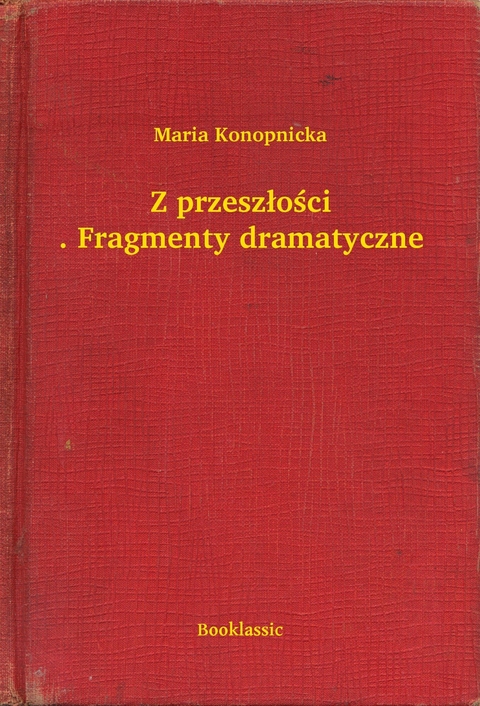 Z przeszłości. Fragmenty dramatyczne -  Maria Konopnicka