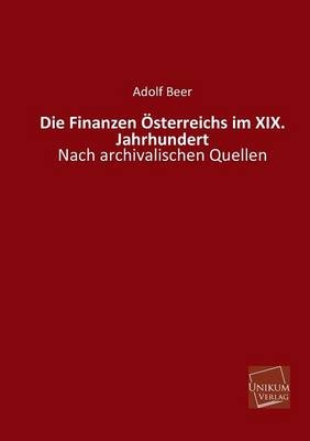 Die Finanzen &Ouml;sterreichs im XIX. Jahrhundert - Adolf Beer