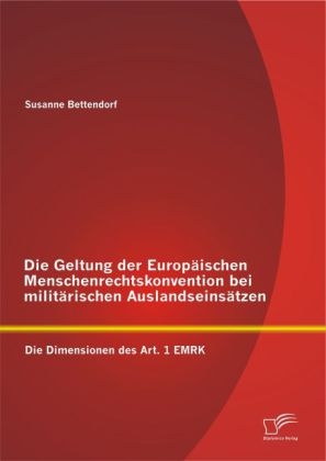 Die Geltung der EuropÃ¤ischen Menschenrechtskonvention bei militÃ¤rischen AuslandseinsÃ¤tzen: Die Dimensionen des Art. 1 EMRK