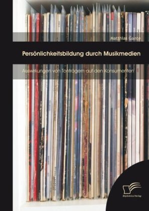 PersÃ¶nlichkeitsbildung durch Musikmedien: Auswirkungen von TontrÃ¤gern auf den Konsumenten