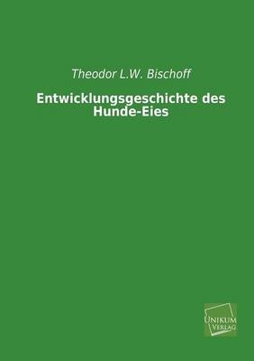 Entwicklungsgeschichte des Hunde-Eies - Theodor L. W. Bischoff