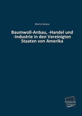 Baumwoll-Anbau, -Handel und -Industrie in den Vereinigten Staaten von Amerika - Moritz Schanz