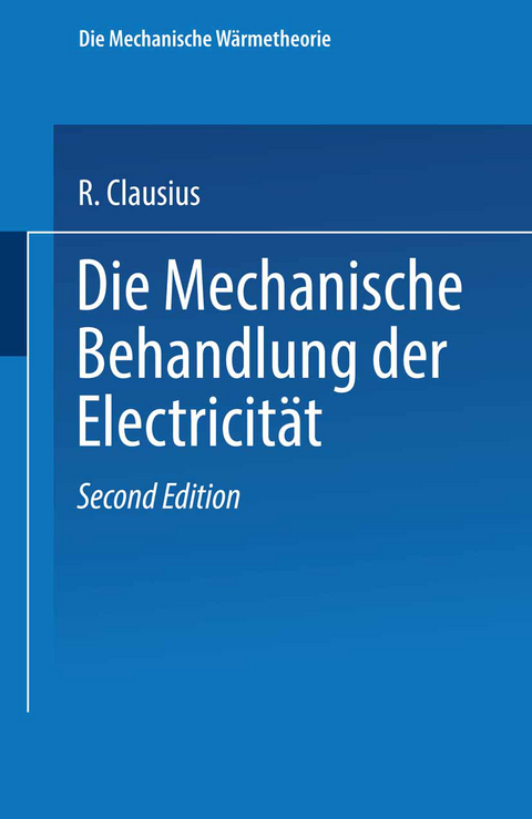 Die Mechanische Behandlung der Electricit&auml;t - R. Clausius