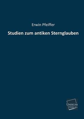 Studien zum antiken Sternglauben - Erwin Pfeiffer