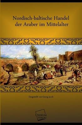 Nordisch-baltische Handel der Araber im Mittelalter - Georg Jacob