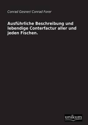 Ausführliche Beschreibung und lebendige Conterfactur aller und jeden Fischen.