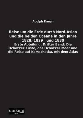 Reise um die Erde durch Nord-Asien und die beiden Oceane in den Jahre 1828, 1829 und 1830, Erste Abteilung. Bd.3 - Adolf Erman