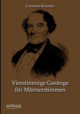 Vierstimmige Ges&auml;nge f&uuml;r M&auml;nnerstimmen - Conradin Kreutzer