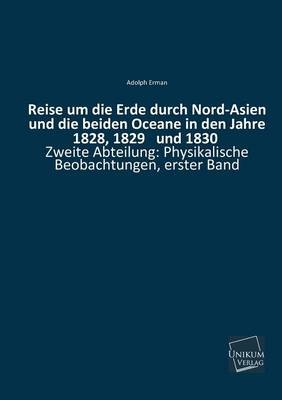 Reise um die Erde durch Nord-Asien und die beiden Oceane in den Jahre 1828, 1829 und 1830, Zweite Abteilung. Bd.1