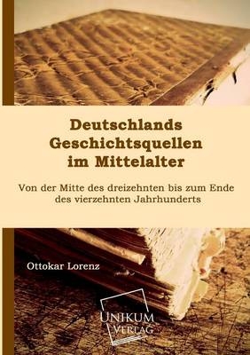 Deutschlands Geschichtsquellen im Mittelalter - Ottokar Lorenz