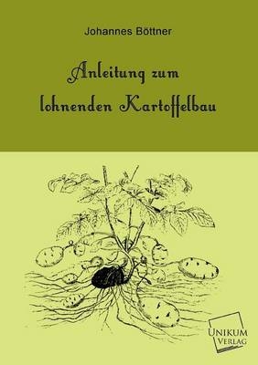 Anleitung zum lohnenden Kartoffelbau - Johannes B&ouml;ttner