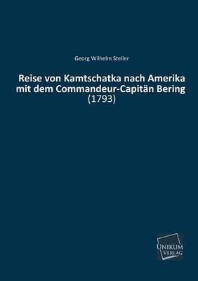 Reise von Kamtschatka nach Amerika mit dem Commandeur-Capit&auml;n Bering - Georg W. Steller