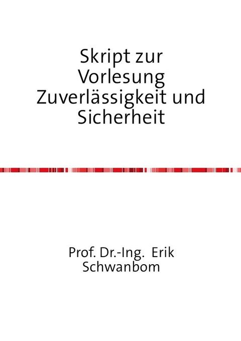 Skript zur Vorlesung Zuverl&auml;ssigkeit und Sicherheit - Erik Schwanbom