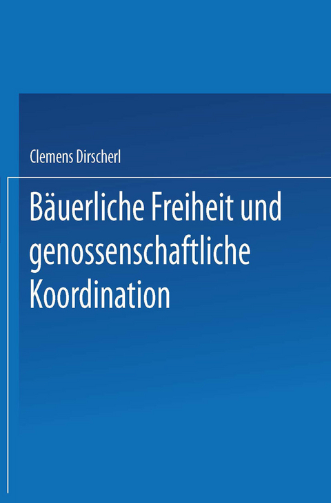 B&auml;uerliche Freiheit und genossenschaftliche Koordination - Clemens Dirscherl